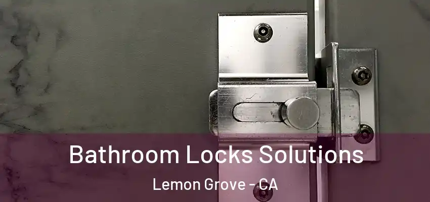  Bathroom Locks Solutions Lemon Grove - CA