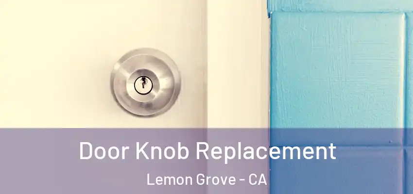  Door Knob Replacement Lemon Grove - CA